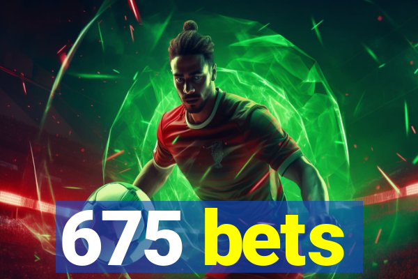 675 bets